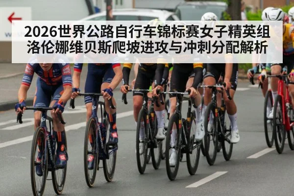 2026世界公路自行车锦标赛女子精英组洛伦娜维贝斯爬坡进攻与冲刺分配解析